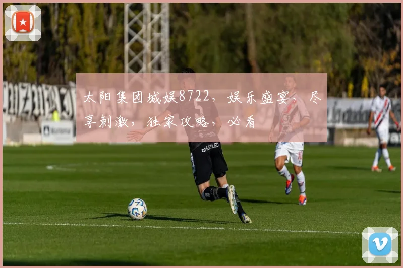 太阳集团城娱8722，娱乐盛宴，尽享刺激，独家攻略，必看
